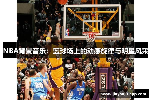 NBA背景音乐：篮球场上的动感旋律与明星风采
