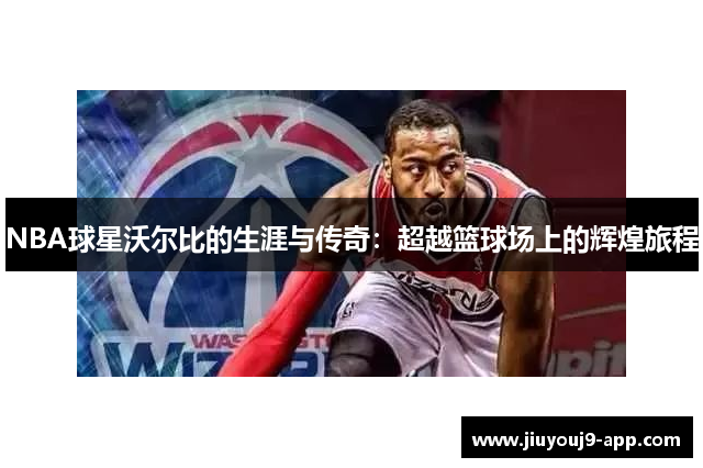 NBA球星沃尔比的生涯与传奇：超越篮球场上的辉煌旅程