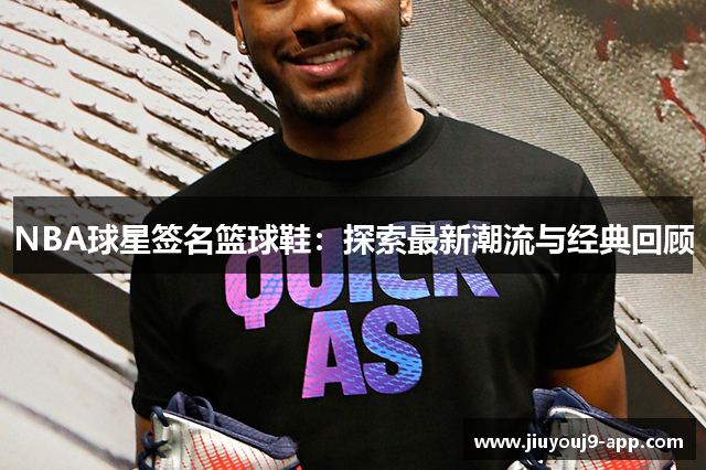 NBA球星签名篮球鞋：探索最新潮流与经典回顾