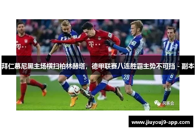 拜仁慕尼黑主场横扫柏林赫塔，德甲联赛八连胜霸主势不可挡 - 副本