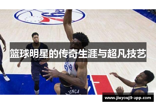 篮球明星的传奇生涯与超凡技艺