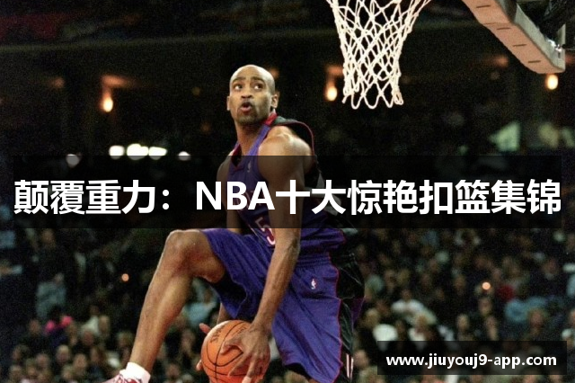 颠覆重力：NBA十大惊艳扣篮集锦