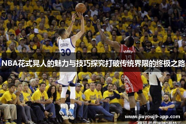 NBA花式晃人的魅力与技巧探究打破传统界限的终极之路