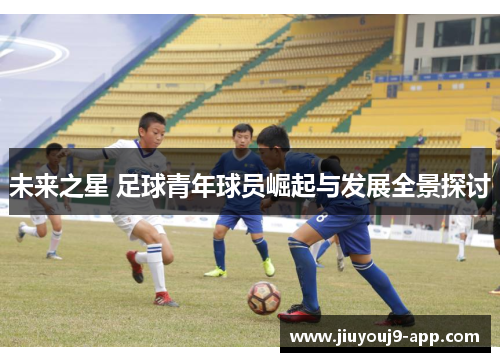 未来之星 足球青年球员崛起与发展全景探讨