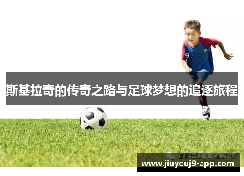 斯基拉奇的传奇之路与足球梦想的追逐旅程