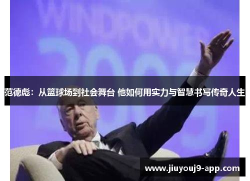 范德彪：从篮球场到社会舞台 他如何用实力与智慧书写传奇人生