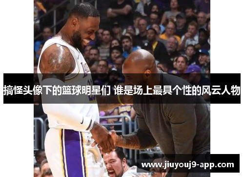 搞怪头像下的篮球明星们 谁是场上最具个性的风云人物